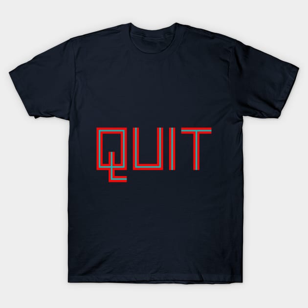 QUIT T-Shirt by In_Design_We_Trust